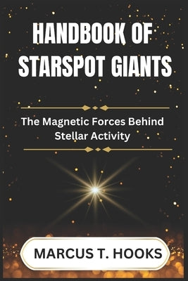 Handbook of Starspot Giants: The Magnetic Forces Behind Stellar Activity by Hooks, Marcus T.