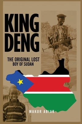 King Deng: The Original Lost Boy of Sudan by Abiar, Makur