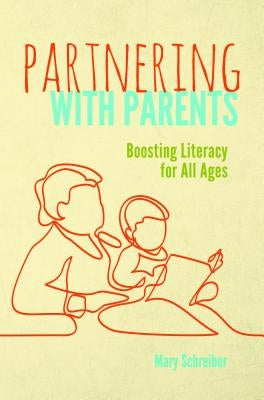Partnering with Parents: Boosting Literacy for All Ages by Schreiber, Mary
