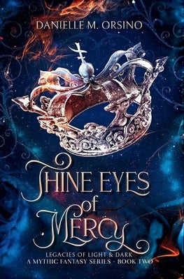 Thine Eyes of Mercy: Legacies of Light & Dark A Mythic Fantasy Series-Book 2 by Orsino, Danielle M.