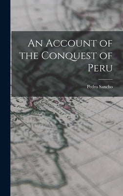 An Account of the Conquest of Peru by Pedro, Sancho
