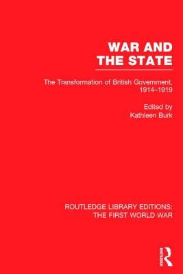 War and the State (Rle the First World War): The Transformation of British Government, 1914-1919 by Burk, Kathleen