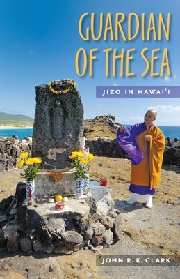Guardian of the Sea: Jizo in Hawaii by Clark, John R. K.