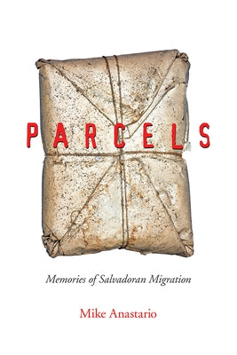 Parcels: Memories of Salvadoran Migration by Anastario, Mike