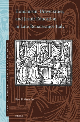 Humanism, Universities, and Jesuit Education in Late Renaissance Italy by Grendler, Paul F.