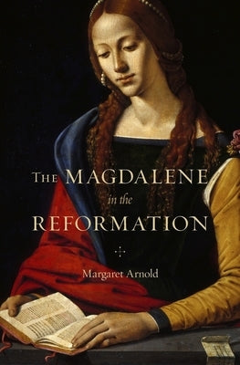 Magdalene in the Reformation by Arnold, Margaret