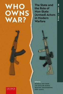 Who Owns War?: The State and the Role of Non-State (Armed) Actors in Modern Warfare by Den Boer, Monica