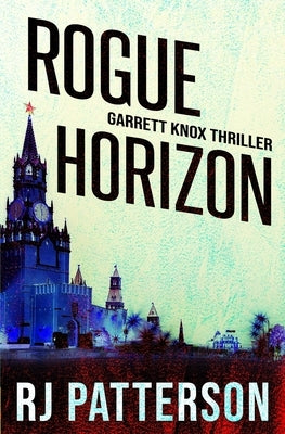 Rogue Horizon: A Garrett Knox Action Thriller by Patterson, R. J.