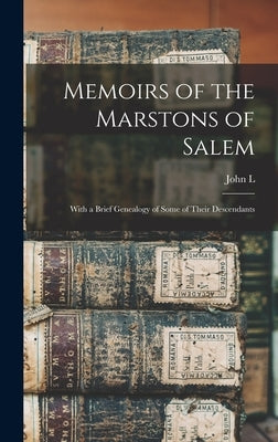 Memoirs of the Marstons of Salem: With a Brief Genealogy of Some of Their Descendants by Watson, John L. 1797-1884