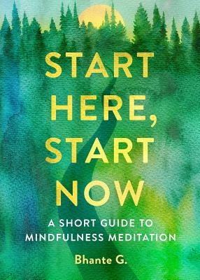 Start Here, Start Now: A Short Guide to Mindfulness Meditation by Gunaratana, Bhante