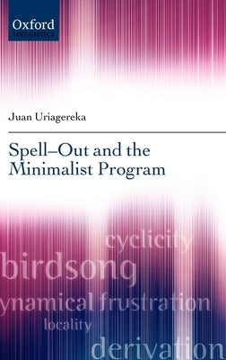 Spell-Out and the Minimalist Program by Uriagereka, Juan