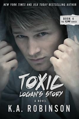 Toxic: Logan's Story: Torn #4 by Robinson, K. a.