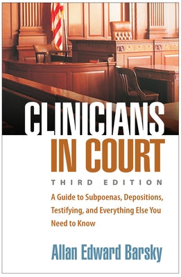 Clinicians in Court: A Guide to Subpoenas, Depositions, Testifying, and Everything Else You Need to Know by Barsky, Allan Edward