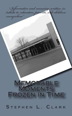 Memorable Moments Frozen in Time by Clark, Stephen L.