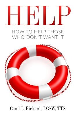 Help: How to Help Those Who DON'T Want It by Rickard, Carol L.