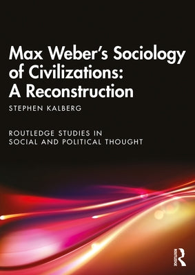 Max Weber's Sociology of Civilizations: A Reconstruction by Kalberg, Stephen