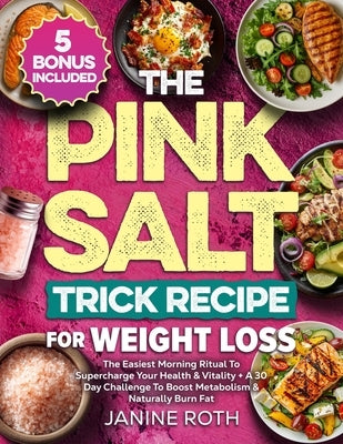 The Pink Salt Trick Recipe for Weight Loss: The Easiest Morning Ritual To Supercharge Your Health & Vitality + A 30 Day Challenge To Boost Metabolism by Hinkelberg, Andrew C.