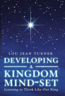 Developing a Kingdom Mind-Set: Learning to Think Like Our King by Turner, Lou Jean