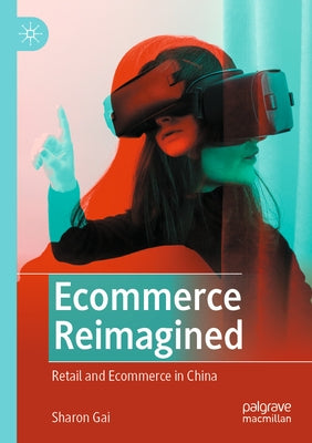 Ecommerce Reimagined: Retail and Ecommerce in China by Gai, Sharon
