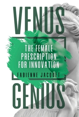 Venus Genius: The Female Prescription for Innovation by Jacquet, Fabienne