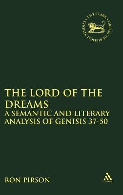 The Lord of the Dreams: A Semantic and Literary Analysis of Genisis 37-50 by Pirson, Ron