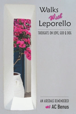 Walks With Leporello - Thoughts On Love, God & Dog: An Airedale Remembered Through Seven Essays by Benus, Ac