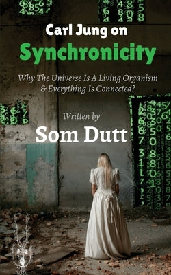 Carl Jung on Synchronicity: Why Universe Is A Living Organism & Everything Is Connected? by Som Dutt