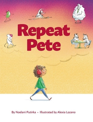 Repeat Pete: A Children's Book About Being Careful With Your Words by Putirka, Noelani