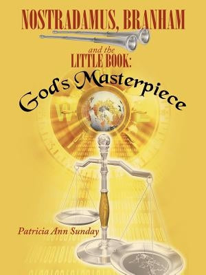 Nostradamus, Branham and the Little Book: God's Masterpiece by Sunday, Patricia Ann