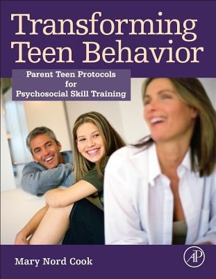 Transforming Teen Behavior: Parent Teen Protocols for Psychosocial Skills Training by Cook, Mary Nord