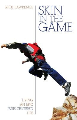 Skin in the Game: Living an Epic Jesus-Centered Life by Lawrence, Rick