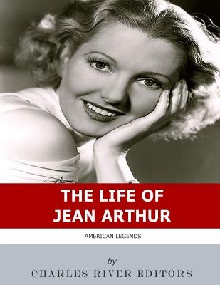 American Legends: The Life of Jean Arthur by Charles River