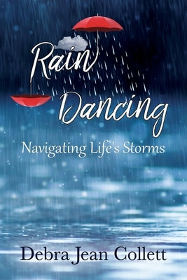 Rain Dancing: Navigating Life's Storms by Collett, Debra Jean