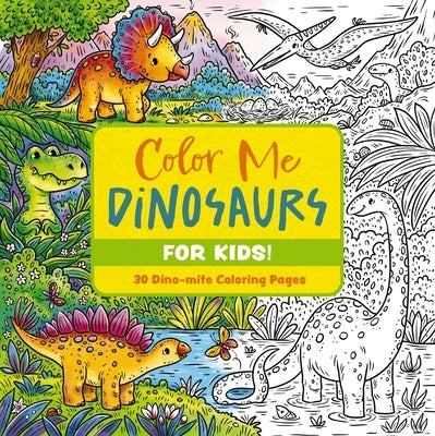 Color Me Dinosaurs (Kids' Edition): 30 Dino-Mite Coloring Pages by Editors of Cider Mill Press