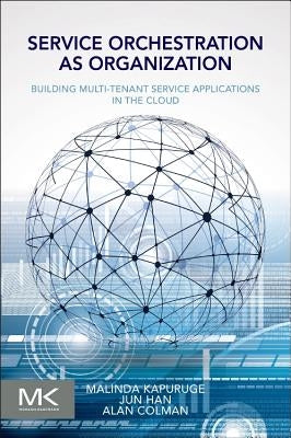 Service Orchestration as Organization: Building Multi-Tenant Service Applications in the Cloud by Kapuruge, Malinda