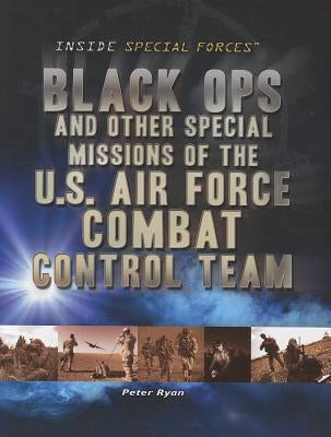Black Ops and Other Special Missions of the U.S. Air Force Combat Control Team by Ryan, Phillip