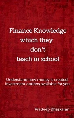 Finance Knowledge which they don't teach in School by Bhaskaran, Pradeep