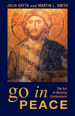 Go in Peace: The Art of Hearing Confessions by Gatta, Julia