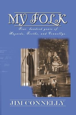 My Folk: Four hundred years of Hazards, Tooths, and Connellys by Connelly, James Timothy