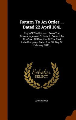 Return To An Order ... Dated 22 April 1841: Copy Of The Dispatch From The Governor-general Of India In Council To The Court Of Directors Of The East I by Anonymous