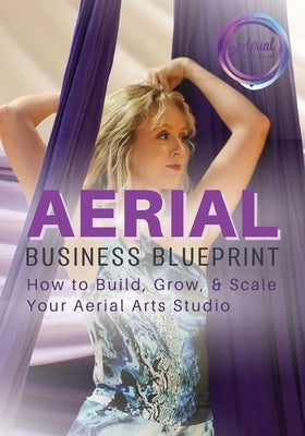 Aerial Business Blueprint: How to Build, Grow, & Scale Your Aerial Arts Studio by Ghalmi, Nicola