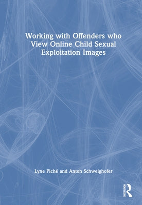 Working with Offenders who View Online Child Sexual Exploitation Images by Piché, Lyne