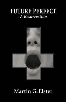 Future Perfect: A Resurrection by Elster, Martin G.