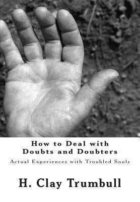 How to Deal with Doubts and Doubters: Actual Experiences with Troubled Souls by Trumbull, H. Clay