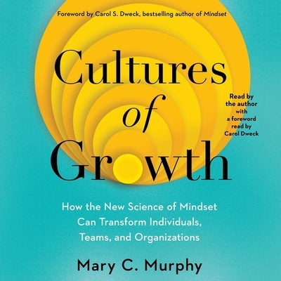 Cultures of Growth: How the New Science of Mindset Can Transform Individuals, Teams, and Organizations by Murphy, Mary C.