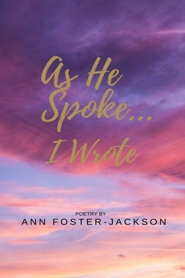 As He Spoke..........I Wrote by Jackson, Ann Foster