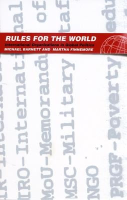 Rules for the World: International Organizations in Global Politics by Barnett, Michael