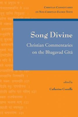 Song Divine: Christian Commentaries on the Bhagavad Gita by Cornille, C.