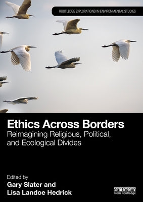 Ethics Across Borders: Reimagining Religious, Political, and Ecological Divides by Slater, Gary
