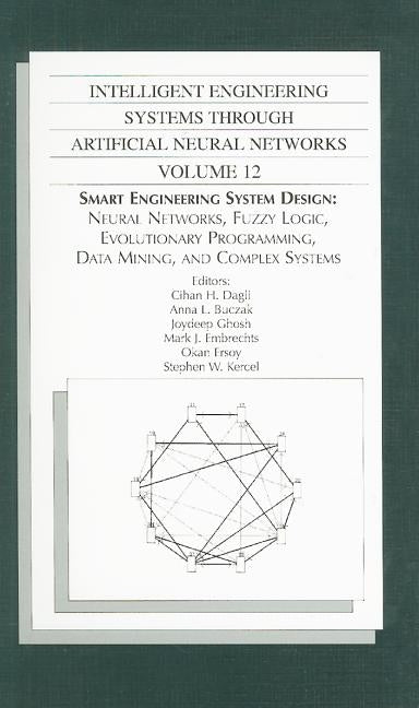 Intelligent Engineering Systems Through Artificial Neural Networks, Volume 12: Smart Engineering System Design: Neural Networks, Fuzzy Logic, Evolutio by Dagli, Cihan H.